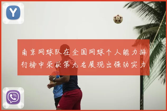 南京网球队在全国网球个人能力排行榜中荣获第九名展现出强劲实力与潜力
