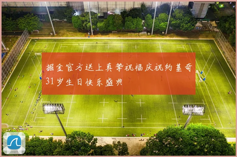 掘金官方送上真挚祝福庆祝约基奇31岁生日快乐盛典