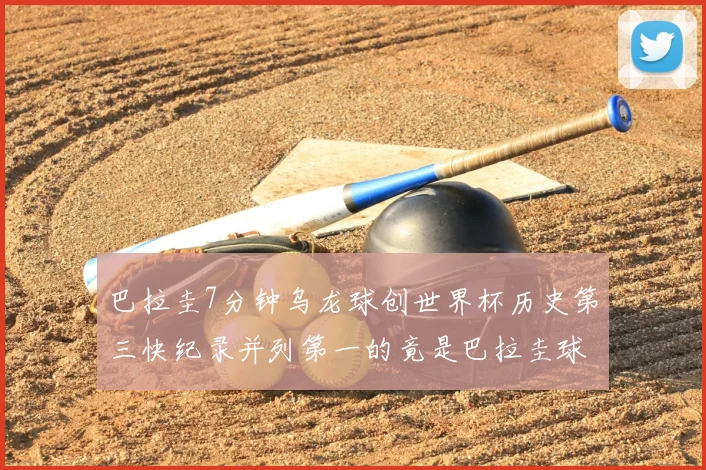巴拉圭7分钟乌龙球创世界杯历史第三快纪录并列第一的竟是巴拉圭球员