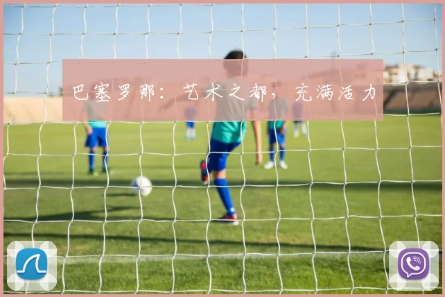 巴塞罗那：艺术之都，充满活力