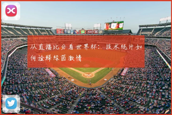 从直播比分看世界杯：技术统计如何诠释绿茵激情