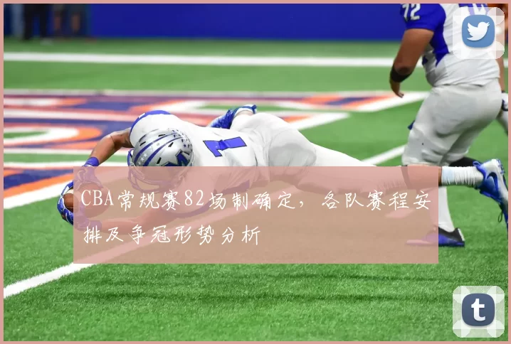 CBA常规赛82场制确定，各队赛程安排及争冠形势分析