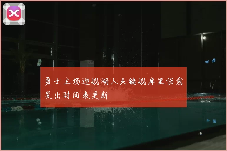 勇士主场迎战湖人关键战库里伤愈复出时间表更新