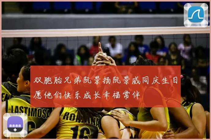双胞胎兄弟阮景扬阮景威同庆生日愿他们快乐成长幸福常伴