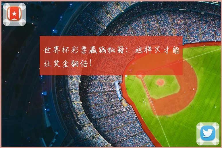 世界杯彩票赢钱秘籍：这样买才能让奖金翻倍！