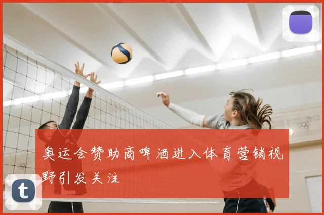 奥运会赞助商啤酒进入体育营销视野引发关注