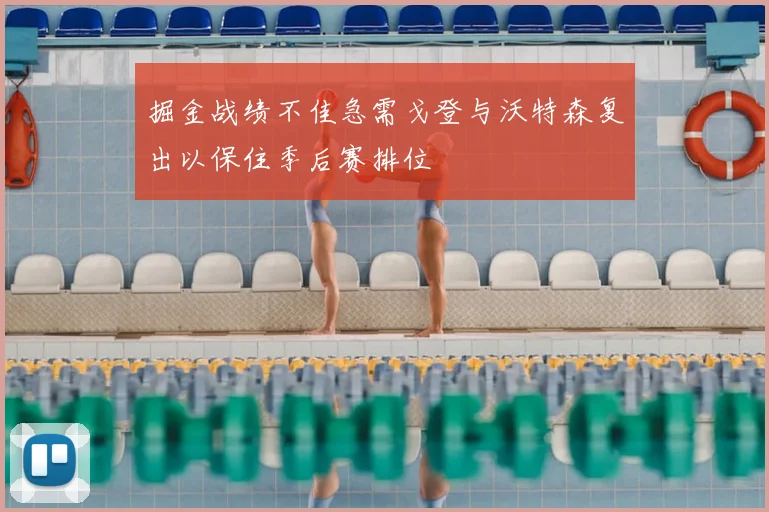 掘金战绩不佳急需戈登与沃特森复出以保住季后赛排位