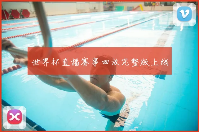 世界杯直播赛事回放完整版上线