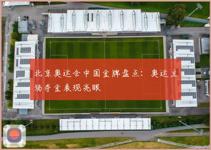 北京奥运会中国金牌盘点：奥运主场夺金表现亮眼
