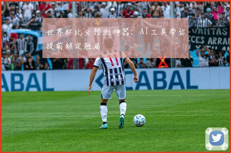 世界杯比分预测神器：AI工具带你提前锁定胜局