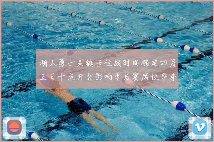 湖人勇士关键卡位战时间确定四月五日十点开打影响季后赛席位争夺