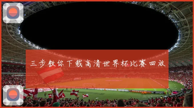 三步教你下载高清世界杯比赛回放