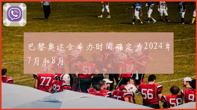 巴黎奥运会举办时间确定为2024年7月和8月