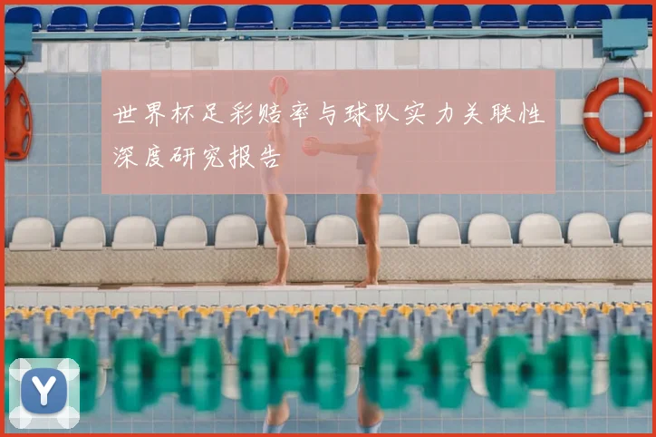 世界杯足彩赔率与球队实力关联性深度研究报告