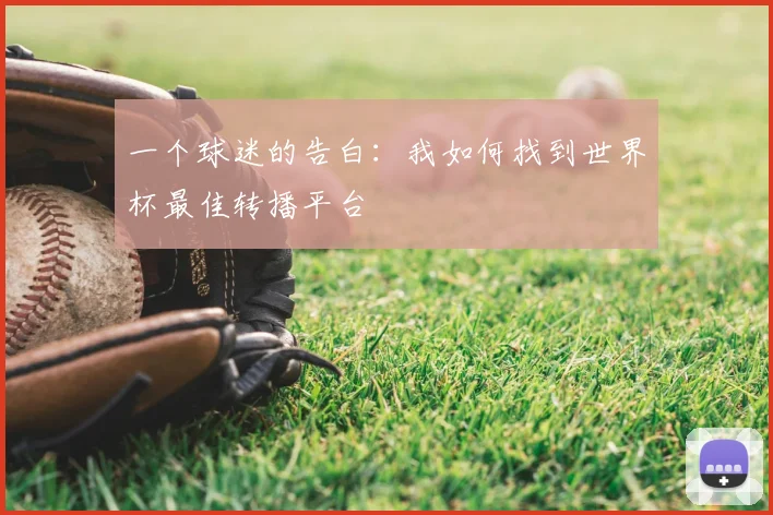 一个球迷的告白:我如何找到世界杯最佳转播平台