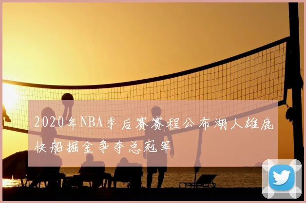 2020年NBA季后赛赛程公布湖人雄鹿快船掘金争夺总冠军