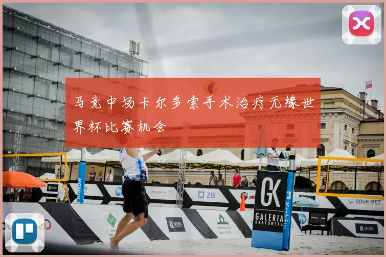 马竞中场卡尔多索手术治疗无缘世界杯比赛机会