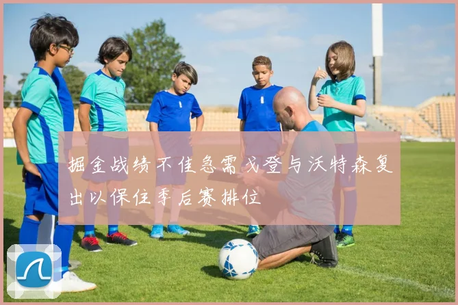 掘金战绩不佳急需戈登与沃特森复出以保住季后赛排位